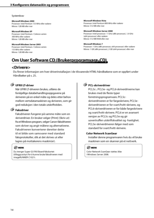 Page 26
24
3 Konfi  gurere datamaskin og programvare
Systemkrav
Microsoft Windows 2000
Prosessor: Intel Pentium 133 MHz eller raskere
Minne: 128 MB eller mer
Microsoft Windows XP
Prosessor: Intel Pentium / Celeron-serien
300 MHz eller raskere
Minne: 128 MB eller mer
Microsoft Windows Server 2003
Prosessor: Intel Pentium / Celeron-serien
133 MHz eller raskere
Minne: 128 MB eller merMicrosoft Windows Vista
Prosessor: Intel Pentium 800 MHz eller raskere
Minne: 512 MB eller mer
Microsoft Windows Server 2008...