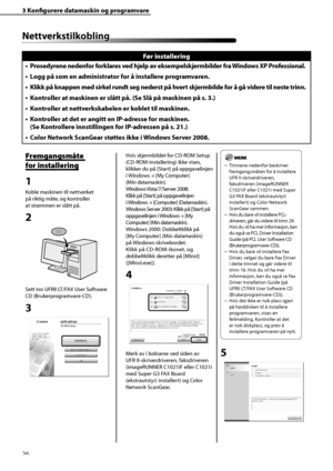 Page 28
26
3 Konfi  gurere datamaskin og programvare
Nett v e rk stil k o b lin gNettverkstilkobling
Før installering
Prosedyrene nedenfor forklares ved hjelp av eksempelskjermbilder fra Windows XP Professional.
Logg på som en administrator for å installere programvaren.
Klikk på knappen med sirkel rundt seg nederst på hvert skjermbilde for å gå videre til neste trinn.
Kontroller at maskinen er slått på. (Se Slå på maskinen på s. 3.)
Kontroller at nettverkskabelen er koblet til maskinen.
Kontroller at det er...