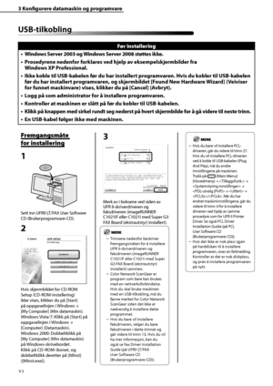 Page 34
32
3 Konfi  gurere datamaskin og programvare
  USB -t il k o b lin gUSB-tilkobling
Før installering
Windows Server 2003 og Windows Server 2008 støttes ikke.
Prosedyrene nedenfor forklares ved hjelp av eksempelskjermbilder fra 
Windows XP Professional.
Ikke koble til USB-kabelen før du har installert programvaren. Hvis du kobler til USB-kabelen 
før du har installert programvaren, og skjermbildet [Found New Hardware Wizard] (Veiviser 
for funnet maskinvare) vises, klikker du på [Cancel] (Avbryt).
Logg på...