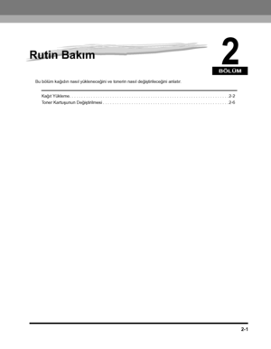 Page 59BÖLÜM
2-1
2
Rutin Bakým
Bu bölüm kaðýdýn nasýl yükleneceðini ve tonerin nasýl deðiþtirileceðini anlatýr.
Kaðýt Yükleme. . . . . . . . . . . . . . . . . . . . . . . . . . . . . . . . . . . . . . . . . . . . . . . . . . . . . . . . . . . . . . . . . . . 2-2
Toner Kartuþunun Deðiþtirilmesi . . . . . . . . . . . . . . . . . . . . . . . . . . . . . . . . . . . . . . . . . . . . . . . . . . . . . 2-6
CLC5151_USERS_TRK.book  Page 1  Thursday, November 9, 2006  10:57 AM
 