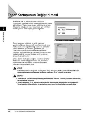 Page 64Toner Kartuþunun Deðiþtirilmesi2-6
Rutin Bakým
2
Toner Kartuþunun Deðiþtirilmesi
Makinede çok az miktarda toner kaldýðýnda, 
dokunmatik panel ekranýnda, aþaðýda gösterilen mesaj 
görüntülenir. Yazdýrmaya devam edebilirsiniz, ancak ihtiyacýnýz olduðunda hazýr bulunmasý için belirtilen 
renkte yeni bir toner sipariþ etmeniz gerekir.
Toner tamamen bittiðinde ve artýk yazdýrma 
yapýlamadýðýnda, dokunmatik panel ekranýnda toner 
kartuþunun nasýl deðiþtirileceði hakkýnda talimatlar 
içeren bir ekran...