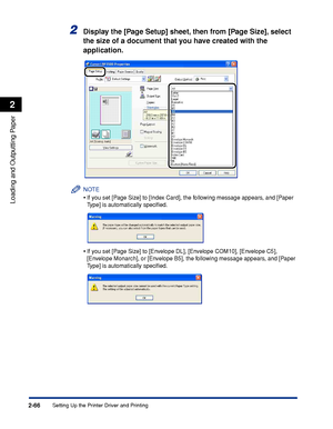 Page 109Setting Up the Printer Driver and Printing2-66
Loading and Outputting Paper
2
2Display the [Page Setup] sheet, then from [Page Size], select 
the size of a document that you have created with the 
application.
NOTE
•If you set [Page Size] to [Index Card], the following message appears, and [Paper 
Type] is automatically speciﬁed.
•If you set [Page Size] to [Envelope DL], [Envelope COM10], [Envelope C5], 
[Envelope Monarch], or [Envelope B5], the following message appears, and [Paper 
Type] is...