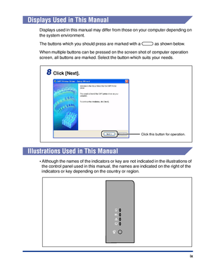 Page 12 
ix 
Displays Used in This Manual 
Displays used in this manual may differ from those on your computer depending on 
the system environment.
The buttons which you should press are marked with a   as shown below.
When multiple buttons can be pressed on the screen shot of computer operation 
screen, all buttons are marked. Select the button which suits your needs. 
Illustrations Used in This Manual
•Although the names of the indicators or key are not indicated in the illustrations of 
the control panel...