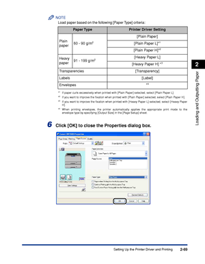 Page 1122-69
Loading and Outputting Paper
2
Setting Up the Printer Driver and Printing
NOTE
Load paper based on the following [Paper Type] criteria:
*1If paper curls excessively when printed with [Plain Paper] selected, select [Plain Paper L].
*2If you want to improve the ﬁxation when printed with [Plain Paper] selected, select [Plain Paper H].
*3If you want to improve the ﬁxation when printed with [Heavy Paper L] selected, select [Heavy Paper
H].
*
4When printing envelopes, the printer automatically applies the...