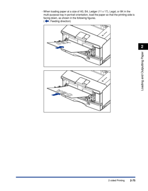 Page 1182-75
Loading and Outputting Paper
2
2-sided Printing
-When loading paper at a size of A3, B4, Ledger (11 x 17), Legal, or 8K in the 
multi-purpose tray in portrait orientation, load the paper so that the printing side is 
facing down, as shown in the following ﬁgures.
(: Feeding direction)
 