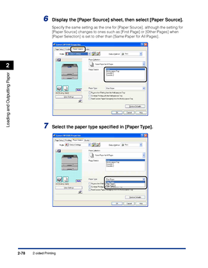 Page 1212-sided Printing2-78
Loading and Outputting Paper
2
6Display the [Paper Source] sheet, then select [Paper Source].
Specify the same setting as the one for [Paper Source], although the setting for 
[Paper Source] changes to ones such as [First Page] or [Other Pages] when 
[Paper Selection] is set to other than [Same Paper for All Pages].
7Select the paper type speciﬁed in [Paper Type].
 