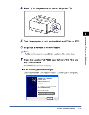 Page 1483-19Installing the CAPT Software
Setting Up the Printing Environment
3
4Press   of the power switch to turn the printer ON.
5Turn the computer on and start up Windows XP/Server 2003.
6Log on as a member of Administrators.
NOTE
Full Control Permission is required for the installation of the printer driver.
7Insert the supplied LBP3500 User Software CD-ROM into 
the CD-ROM drive.
If CD-ROM Setup appears, click [Exit].
●If the following screen is displayed
❑
Select [Install from a list or speciﬁc location...