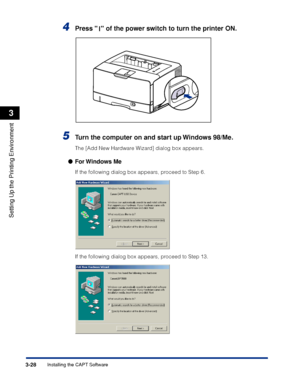 Page 1573-28Installing the CAPT Software
Setting Up the Printing Environment
3
4Press   of the power switch to turn the printer ON.
5Turn the computer on and start up Windows 98/Me.
The [Add New Hardware Wizard] dialog box appears.
●For Windows  Me
If the following dialog box appears, proceed to Step 6.
If the following dialog box appears, proceed to Step 13.
 