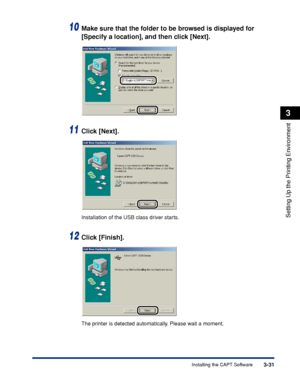Page 1603-31Installing the CAPT Software
Setting Up the Printing Environment
3
10Make sure that the folder to be browsed is displayed for 
[Specify a location], and then click [Next].
11Click [Next].
Installation of the USB class driver starts.
12Click [Finish].
The printer is detected automatically. Please wait a moment.
 