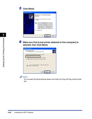 Page 1713-42Installing the CAPT Software
Setting Up the Printing Environment
3
5Click [Next].
6Make sure that [Local printer attached to this computer] is 
selected, then click [Next].
NOTE
Do not select the [Automatically detect and install my Plug and Play printer] check 
box.
 