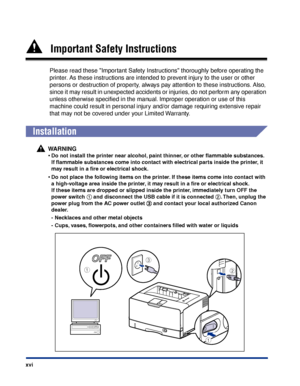 Page 19xvi
   Important Safety Instructions
Please read these Important Safety Instructions thoroughly before operating the 
printer. As these instructions are intended to prevent injury to the user or other 
persons or destruction of property, always pay attention to these instructions. Also, 
since it may result in unexpected accidents or injuries, do not perform any operation 
unless otherwise speciﬁed in the manual. Improper operation or use of this 
machine could result in personal injury and/or damage...