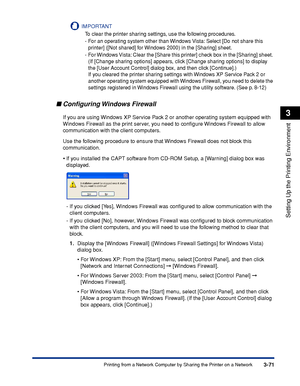 Page 200 3-71 
Printing from a Network Computer by Sharing the Printer on a Network 
Setting Up the Printing Environment
  3
IMPORTANT
 
To clear the printer sharing settings, use the following procedures.
-F or an operating system other than Windows Vista: Select [Do not share this 
printer] ([Not shared] for Windows 2000) in the [Sharing] sheet. 
-F or Windows Vista: Clear the [Share this printer] check box in the [Sharing] sheet. 
(If [Change sharing options] appears, click [Change sharing options] to display...