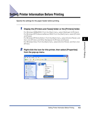 Page 2204-3Setting Printer Information Before Printing
Printing a Document
4
Setting Printer Information Before Printing
Specify the settings for the paper feeder before printing.
1Display the [Printers and Faxes] folder or the [Printers] folder.
For Windows 98/Me/2000: From the [Start] menu, select [Settings] ➞ [Printers].
For Windows XP Professional/Server 2003: From the [Start] menu, select [Printers 
and Faxes].
For Windows XP Home Edition: From the [Start] menu, select [Control Panel], and 
then click...