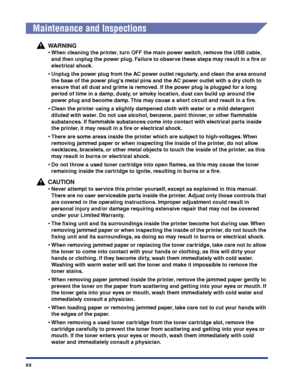 Page 23xx
 
Maintenance and Inspections
WARNING
•When cleaning the printer, turn OFF the main power switch, remove the USB cable, 
and then unplug the power plug. Failure to observe these steps may result in a ﬁre or 
electrical shock.
•Unplug the power plug from the AC power outlet regularly, and clean the area around 
the base of the power plugs metal pins and the AC power outlet with a dry cloth to 
ensure that all dust and grime is removed. If the power plug is plugged for a long 
period of time in a damp,...