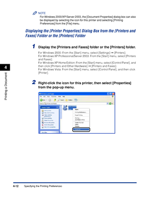 Page 2294-12
Printing a Document
Specifying the Printing Preferences
4
NOTE
For Windows 2000/XP/Server 2003, the [Document Properties] dialog box can also 
be displayed by selecting the icon for this printer and selecting [Printing 
Preferences] from the [File] menu.
Displaying the [Printer Properties] Dialog Box from the [Printers and 
Faxes] Folder or the [Printers] Folder
1Display the [Printers and Faxes] folder or the [Printers] folder.
For Windows 2000: From the [Start] menu, select [Settings] ➞...