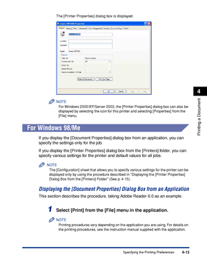 Page 2304-13
Printing a Document
4
Specifying the Printing Preferences
The [Printer Properties] dialog box is displayed.
NOTE
For Windows 2000/XP/Server 2003, the [Printer Properties] dialog box can also be 
displayed by selecting the icon for this printer and selecting [Properties] from the 
[File] menu.
For Windows 98/Me
If you display the [Document Properties] dialog box from an application, you can 
specify the settings only for the job.
If you display the [Printer Properties] dialog box from the [Printers]...