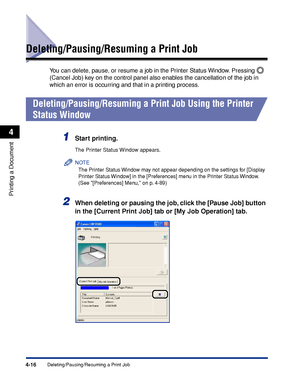 Page 2334-16Deleting/Pausing/Resuming a Print Job
Printing a Document
4
Deleting/Pausing/Resuming a Print Job
You can delete, pause, or resume a job in the Printer Status Window. Pressing   
(Cancel Job) key on the control panel also enables the cancellation of the job in 
which an error is occurring and that in a printing process.
Deleting/Pausing/Resuming a Print Job Using the Printer 
Status Window
1Start printing.
The Printer Status Window appears.
NOTE
The Printer Status Window may not appear depending on...