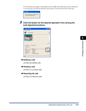 Page 2344-17
Printing a Document
4
Deleting/Pausing/Resuming a Print Job
The following message is displayed and the [My Job Operation] tab is selected 
on the top by clicking the [Pause Job] button in the [Current Print Job] tab.
3Click the button for the desired operation from among the 
[Job Operation] buttons.
●Deleting a Job
❑
Click [ ] (Delete Job).
●Pausing a Job
❑
Click [ ] (Pause Job).
●Resuming the Job
❑
Click [ ] (Resume Job).
 