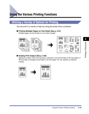 Page 2364-19Using the Various Printing Functions
Printing a Document
4
Using the Various Printing Functions
Utilizing a Variety of Options for Printing
You can print in a variety of ways by using the printer driver as follows.
■Printing Multiple Pages on One Sheet (See p. 4-47)
Multiple pages can be printed on one sheet of paper.
■Scaling Print Output (See p. 4-48)
Specify this option when A4 size data is reduced in size and printed on B5 size paper, or 
B5 size data is enlarged and printed on A4 size paper. You...