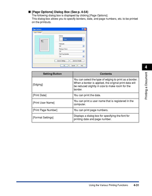 Page 2484-31
Printing a Document
4
Using the Various Printing Functions
■[Page Options] Dialog Box (See p. 4-54)
The following dialog box is displayed by clicking [Page Options].
This dialog box allows you to specify borders, date, and page numbers, etc. to be printed 
on the printouts.
Setting/ButtonContents
[Edging]You can select the type of edging to print as a border. 
When a border is applied, the original print data will 
be reduced slightly in size to make room for the 
border.
[Print Date] You can print...