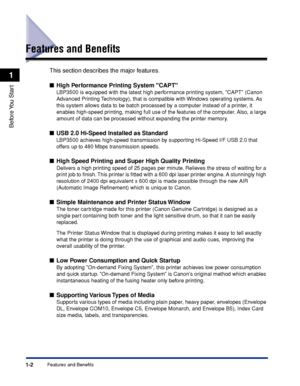 Page 27 1-2 
Before You  Start
 1 
Features and Benefits Features and Beneﬁts 
This section describes the major features.
 
■
 
High Performance Printing System CAPT 
LBP3500 is equipped with the latest high performance printing system, CAPT (Canon 
Advanced Printing Technology), that is compatible with Windows operating systems. As 
this system allows data to be batch processed by a computer instead of a printer, it 
enables high-speed printing, making full use of the features of the computer. Also, a large...