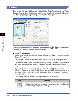 Page 2634-46
Printing a Document
Using the Various Printing Functions
4
Preview
The current settings is displayed on Preview in the [Page Setup] sheet, the [Paper 
Source] sheet, and the [Finishing] sheet. You can specify the settings for [Binding 
Location], [Page Layout], [Finishing] and others by clicking Preview.
Depending on which icon on the upper left on Preview (  or  ) is selected, the 
operating procedure of Preview differs as follows:
■When   is selected
You can specify [Binding Location], [Page...