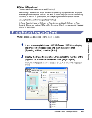 Page 2644-47
Printing a Document
4
Using the Various Printing Functions
■When   is selected
You can specify the paper source and [Finishing].
Left-clicking a paper source image (the multi-purpose tray or paper cassette image) on 
Preview speciﬁes the paper source. If you want to switch the paper source automatically 
according to the size or type of paper, left-click [Auto] on the lower right on Preview.
Also, right-clicking on Preview speciﬁes [Finishing].
If [Paper Selection] is set to [Different for First,...