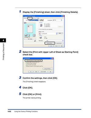 Page 2774-60
Printing a Document
Using the Various Printing Functions
4
1Display the [Finishing] sheet, then click [Finishing Details].
2Select the [Print with Upper Left of Sheet as Starting Point] 
check box.
3Conﬁrm the settings, then click [OK].
The [Finishing] sheet reappears.
4Click [OK].
5Click [OK] or [Print].
The printer starts printing.
 
