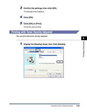 Page 2804-63
Printing a Document
4
Using the Various Printing Functions
3Conﬁrm the settings, then click [OK].
The [Quality] sheet reappears.
4Click [OK].
5Click [OK] or [Print].
The printer starts printing.
Printing with Toner Density Adjusted
You can print with toner density adjusted.
1Display the [Quality] sheet, then click [Details].
 