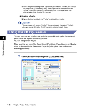 Page 2894-72
Printing a Document
Using the Various Printing Functions
4
❑When the [Apply Settings from Application] check box is selected, the settings 
for [Page Size], [Orientation], and [Copies] speciﬁed in the application are 
applied to printing. The settings for these options in the application stay 
enabled even if the Proﬁles is changed.
●Deleting a Proﬁle
❑
When [Delete] is clicked, the Proﬁle is deleted from the list.
IMPORTANT
You can delete only custom Proﬁles. You cannot delete the default Proﬁles....