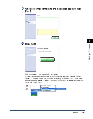 Page 3004-83
Printing a Document
4
Manuals
5When screen for completing the installation appears, click 
[Next].
6Click [Exit].
The installation of the manuals is completed.
To see the manuals, double-click [LBP3500 Online Manuals] created on the 
desktop to display respective manuals or select [Canon LBP3500] - [LBP3500 
Online Manuals] added to [All Programs] ([Programs] for Windows 98/Me/2000) 
under the [Start] menu.
 