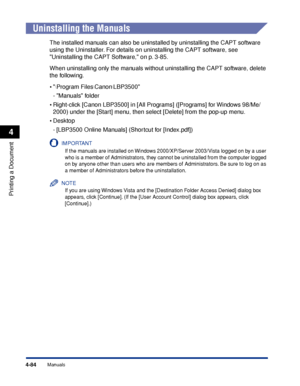 Page 3014-84
Printing a Document
Manuals
4
Uninstalling the Manuals
The installed manuals can also be uninstalled by uninstalling the CAPT software 
using the Uninstaller. For details on uninstalling the CAPT software, see 
Uninstalling the CAPT Software, on p. 3-85.
When uninstalling only the manuals without uninstalling the CAPT software, delete 
the following.
•\Program Files\Canon\LBP3500
-Manuals folder
•Right-click [Canon LBP3500] in [All Programs] ([Programs] for Windows 98/Me/
2000) under the [Start]...