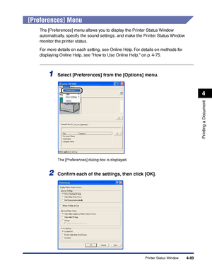 Page 3064-89
Printing a Document
4
Printer Status Window
[Preferences] Menu
The [Preferences] menu allows you to display the Printer Status Window 
automatically, specify the sound settings, and make the Printer Status Window 
monitor the printer status.
For more details on each setting, see Online Help. For details on methods for 
displaying Online Help, see How to Use Online Help, on p. 4-75.
1Select [Preferences] from the [Options] menu.
The [Preferences] dialog box is displayed.
2Conﬁrm each of the settings,...