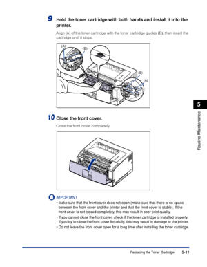 Page 3225-11
Routine Maintenance
5
Replacing the Toner Cartridge
9Hold the toner cartridge with both hands and install it into the 
printer.
Align (A) of the toner cartridge with the toner cartridge guides (B), then insert the 
cartridge until it stops.
10Close the front cover.
Close the front cover completely.
IMPORTANT
•Make sure that the front cover does not open (make sure that there is no space 
between the front cover and the printer and that the front cover is stable). If the 
front cover is not closed...