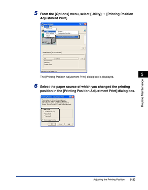 Page 3345-23
Routine Maintenance
5
Adjusting the Printing Position
5From the [Options] menu, select [Utility] ➞ [Printing Position 
Adjustment Print].
The [Printing Position Adjustment Print] dialog box is displayed.
6Select the paper source of which you changed the printing 
position in the [Printing Position Adjustment Print] dialog box.
 