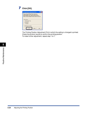 Page 3355-24
Routine Maintenance
5
Adjusting the Printing Position
7Click [OK].
The Printing Position Adjustment Print in which the setting is changed is printed. 
Check the printout results to conﬁrm the printing position.
To make further adjustment, repeat step 1 to 7.
 