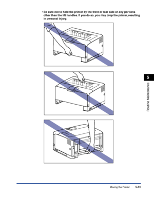 Page 3425-31
Routine Maintenance
5
Moving the Printer •
Be sure not to hold the printer by the front or rear side or any portions 
other than the lift handles. If you do so, you may drop the printer, resulting 
in personal injury.
 