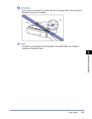 Page 3546-7
Optional Accessories
6
Paper Feeder
IMPORTANT
Do not touch the connector (A) or feed roller (B) in the paper feeder. This may result in 
damage to the printer or misfeeds.
NOTE
For details on the procedure for loading paper in the paper feeder, see Chapter 2 
Loading and Outputting Paper.
(B)
(A)
 