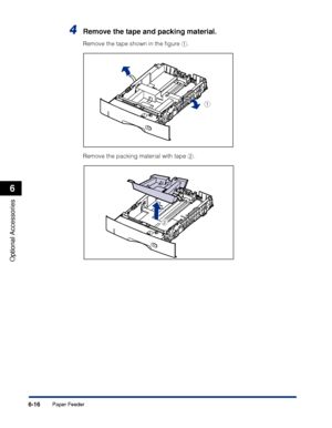 Page 3636-16
Optional Accessories
6
Paper Feeder
4Remove the tape and packing material.
Remove the tape shown in the ﬁgure a.
Remove the packing material with tape b.
a
b
 