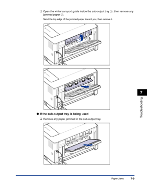 Page 4047-9
Troubleshooting
7
Paper Jams
❑Open the white transport guide inside the sub-output tray a, then remove any 
jammed paper b.
Send the top edge of the jammed paper toward you, then remove it.
●If the sub-output tray is being used
❑
Remove any paper jammed in the sub-output tray.
b
a
 