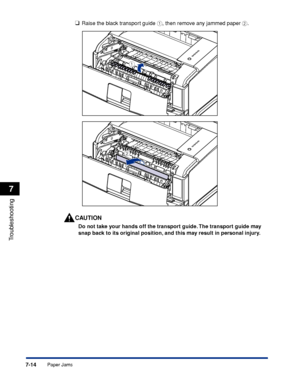 Page 4097-14
Troubleshooting
7
Paper Jams
❑Raise the black transport guide a, then remove any jammed paper b.
CAUTION
Do not take your hands off the transport guide. The transport guide may 
snap back to its original position, and this may result in personal injury.
b
a
 