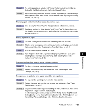 Page 4287-33
Troubleshooting
7
Print Quality Problems
Cause 3 The printing position is adjusted in [Printing Position Adjustment] in [Device 
Settings] in the [Options] menu in the Printer Status Window.
Remedy Adjust the printing position in [Printing Position Adjustment] in [Device Settings] 
in the [Options] menu in the Printer Status Window. (See Adjusting the Printing 
Position, on p. 5-18)
The next page is printed from halfway across the previous page.
Cause Line Spacing or Lines/Page in the application is...