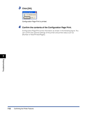 Page 4477-52
Troubleshooting
7
Confirming the Printer Features
3Click [OK].
Conﬁguration Page Print is printed.
4Conﬁrm the contents of the Conﬁguration Page Print.
Conﬁguration Page Print prints information as shown in the following ﬁgure. You 
can conﬁrm the optional settings of the printer and printer status such as 
[Number of Total Printed Pages].
 