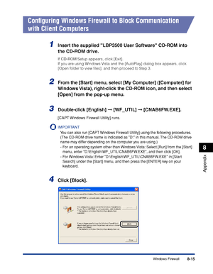 Page 4648-15
Appendix
8
Windows Firewall
Conﬁguring Windows Firewall to Block Communication 
with Client Computers
1Insert the supplied LBP3500 User Software CD-ROM into 
the CD-ROM drive.
If CD-ROM Setup appears, click [Exit]. 
If you are using Windows Vista and the [AutoPlay] dialog box appears, click 
[Open folder to view ﬁles], and then proceed to Step 3.
2From the [Start] menu, select [My Computer] ([Computer] for 
Windows Vista), right-click the CD-ROM icon, and then select 
[Open] from the pop-up menu....