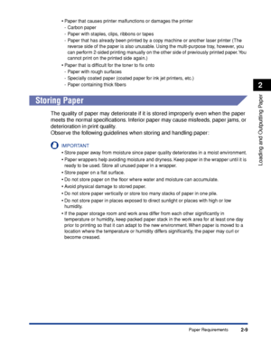 Page 522-9
Loading and Outputting Paper
2
Paper Requirements •
Paper that causes printer malfunctions or damages the printer
-Carbon paper
-Paper with staples, clips, ribbons or tapes
-Paper that has already been printed by a copy machine or another laser printer (The 
reverse side of the paper is also unusable. Using the multi-purpose tray, however, you 
can perform 2-sided printing manually on the other side of previously printed paper. You 
cannot print on the printed side again.)
•Paper that is difﬁcult for...
