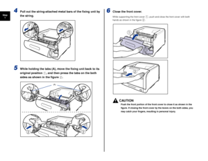 Page 1716
Step1
4Pull out the string-attached metal bars of the ﬁxing unit by 
the string.
5While holding the tabs (A), move the ﬁxing unit back to its 
original position  a, and then press the tabs on the both 
sides as shown in the ﬁgure  b.
6Close the front cover.
While supporting the front cover a, push and close the front cover with both 
hands as shown in the ﬁgure b.
CAUTION
Push the front portion of the front cover to close it as shown in the 
ﬁgure. If closing the front cover by the levers on the both...