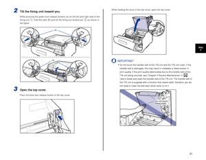 Page 2221
Step3
2Tilt the ﬁxing unit toward you.
While pressing the green lock release buttons (A) on the left and right side of the 
ﬁxing unit a, hold the tabs (B) and tilt the ﬁxing unit toward you b as shown in 
the ﬁgure.
3Open the top cover.
Press the blue lock release button of the top cover. While holding the lever of the top cover, open the top cover.
IMPORTANT
•Do not touch the transfer belt of the ITB unit and the ITB unit cover. If the 
transfer belt is damaged, this may result in misfeeds or...