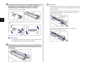 Page 2524
Step3
12Hold the blue tabs (A) of the drum cartridge and shake it up 
and down 10 to 12 times each as shown in the ﬁgure to 
evenly distribute the developer inside the cartridge.
Hold the blue tabs of the drum cartridge.
Shake the drum cartridge up and down 10 to 12 times each as shown in the 
ﬁgure.
IMPORTANT
If the developer is not distributed evenly, this may result in deterioration in 
print quality. Be sure to carry out this procedure properly.
13Place paper on a ﬂat surface, place the drum...