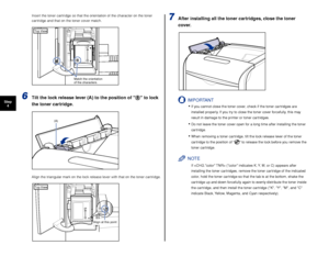 Page 3332
Step4 Insert the toner cartridge so that the orientation of the character on the toner 
cartridge and that on the toner cover match.6Tilt the lock release lever (A) to the position of   to lock 
the toner cartridge.
Align the triangular mark on the lock release lever with that on the toner cartridge.
7After installing all the toner cartridges, close the toner 
cover.
IMPORTANT
•If you cannot close the toner cover, check if the toner cartridges are 
installed properly. If you try to close the toner...