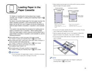 Page 3433
Step5
Loading Paper in the 
Paper Cassette
For details on handling the multi-purpose tray or paper 
cassette, see Chapter 3 Loading and Outputting Paper in 
 
Users Guide.
By default, this printer feeds paper from two paper sources: the 
paper cassette (Cassette 1) and multi-purpose tray. Also, 
paper can be fed from up to 5 paper sources by installing the 
optional paper feeders (Cassette 2, Cassette 3, and Cassette 
4).
This section only describes the procedure for loading plain or 
paper of...